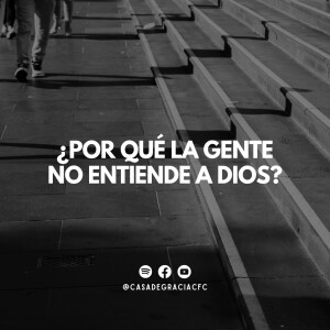 ¿Por qué la gente no entiende a Dios? - Casa de Gracia