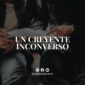 Un creyente inconverso - Casa de Gracia