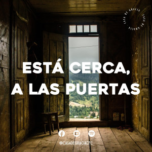 Está cerca, a las puertas - Casa de Gracia