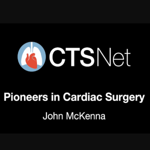 Pioneers in Cardiac Surgery With John McKenna