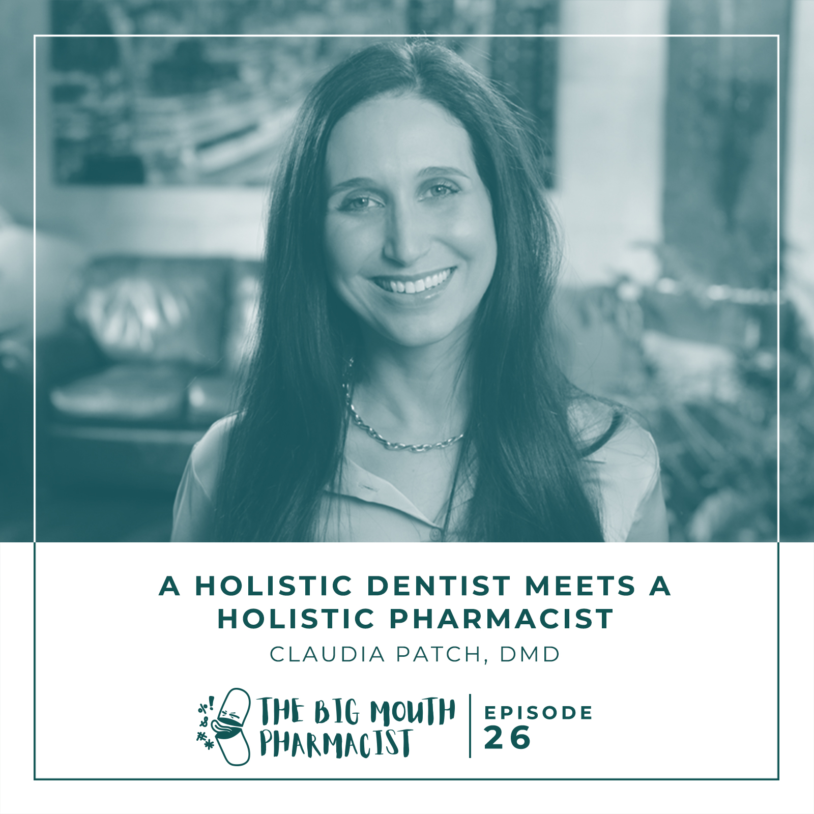 #26 A Holistic Dentist Meets A Holistic Pharmacist with Dr. Claudia Patch - The Big Mouth Pharmacist #26 A Holistic Dentist Meets A Holistic Pharmacist with Dr. Claudia Patch - The Big Mouth Pharmacist