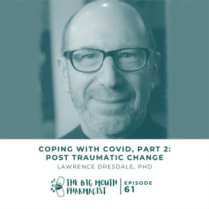 #61 Coping With Covid, Part 2: Post Traumatic Change with Lawrence Dresdale
