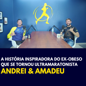 A história inspiradora do EX-OBESO que se tornou ULTRAMARATONISTA | Andrei e Amadeu 🎧 Podcast #63