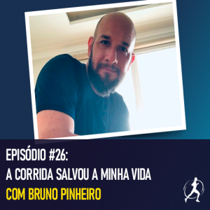 #26 A corrida salvou a minha vida | Bruno Pinheiro