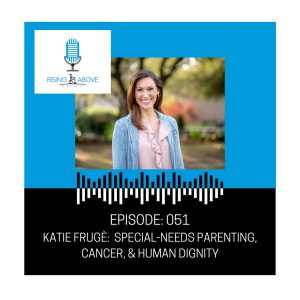Katie Frugé: Special-Needs Parenting, Cancer, & Human Dignity