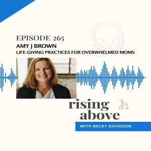 Amy J. Brown: Life-Giving Practices for Overwhelmed Moms