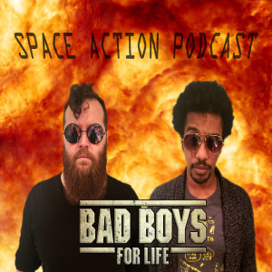Bad Boys for Life. SPACE ACTION PODCAST!