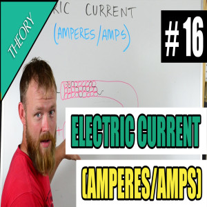 Episode 16 - THEORY - Electric Current (Amperes/Amps)