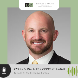 Energy, Oil & Gas Law Part 5: The Executive Burden