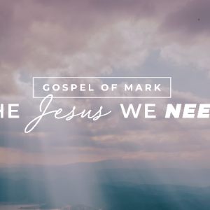 Mark 15:42-16:8;The Jesus We Need