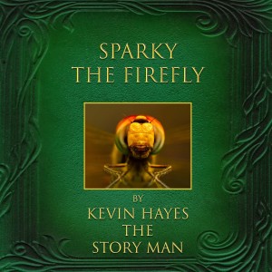 Sparky the Firefly by Kevin Hayes the Story-Man