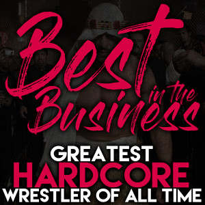 Best in the Business Ep.3 - Greatest Hardcore Wrestler of All Time