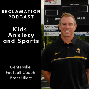 #16: Kids, Anxiety and Sports: Coach Brent Ullery