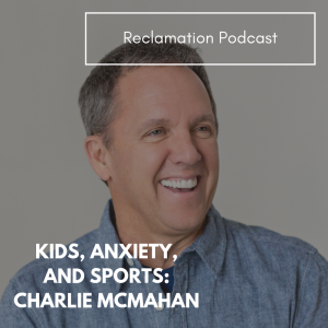 #20: Kids, Anxiety, and Sports: Charlie McMahan