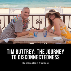 #23: Tim Buttrey: The Journey to Disconnectedness