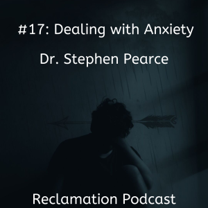 #17: Dealing with Anxiety - Dr. Stephen Pearce