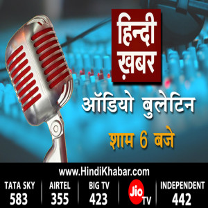 हिन्दी ख़बर पर सुनिए शाम 6 बजे का रेडियो बुलेटिन...