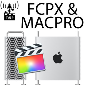 TWIP EP31: MacPro, Final Cut Performance and Expectations