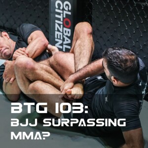 BTG 103 - BJJ Surpassing MMA?