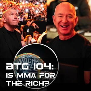 BTG 104 - Is MMA for the rich?