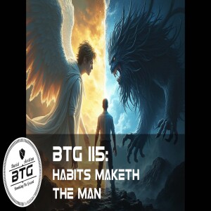 BTG 115 - Habits maketh the Man