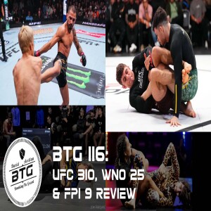 BTG 116 - UFC 310, FPI 9 & WNO 25 Review