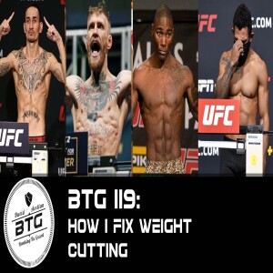 BTG 119 - How I Fix Weight Cutting