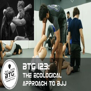 BTG 123 - The Ecological Approach to BJJ