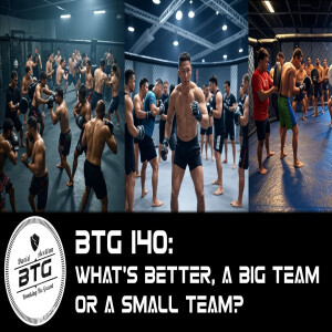 BTG 140 - What's better, a big team or a small team?