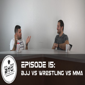 BTG 15 - BJJ vs Wrestling vs MMA