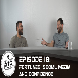 BTG 18 - Fortunes, Social Media and Confidence
