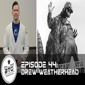 BTG 44 - Drew Weatherhead of BecauseJitsu