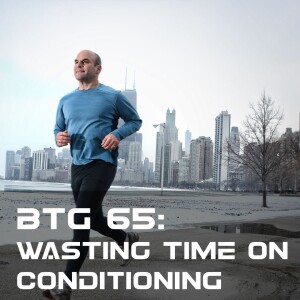 BTG 65 -  Wasting Time on Conditioning