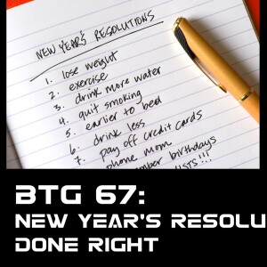 BTG 67 - New Year’s Resolutions Done Right