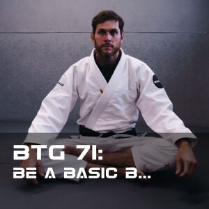 BTG 71 - Be a Basic B...