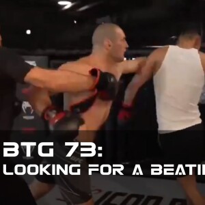 BTG 73 - Looking for a Beating