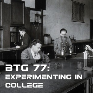 BTG 77 - Experimenting in College