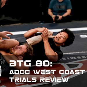 BTG 80 - ADCC West Coast Trials Review