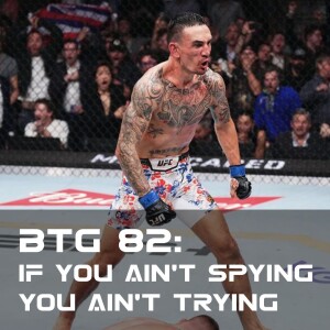 BTG 82 - If you ain't spying, you ain't trying