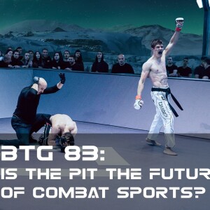 BTG 83 - Is the Pit the Future of Combat Sports?