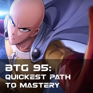 BTG 95 - The Quickest Path to Mastery