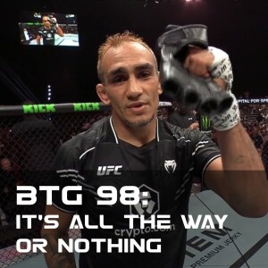 BTG 98: All the way or nothing