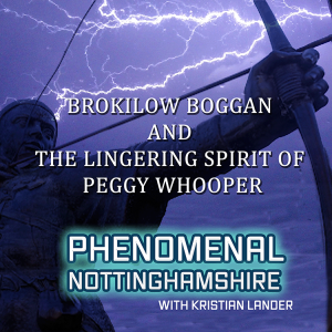 Brokilow Boggan & the lingering spirit of Peggy Whooper - Phenomenal Nottinghamshire