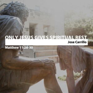 Only Jesus Gives Spiritual Rest • Jose Carrillo