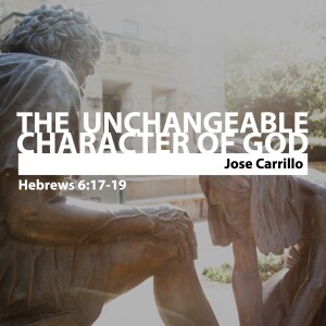 The Unchangeable Character of God • Jose Carrillo