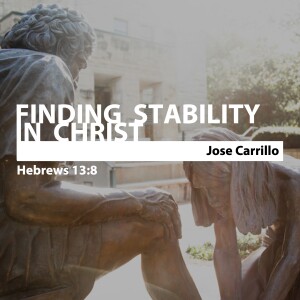 Finding Stability in Christ • Jose Carrillo