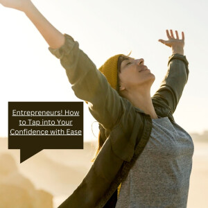 Entrepreneurs! How to Tap into Your Confidence with Ease