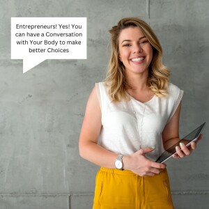 Entrepreneurs! Yes! You can have a Conversation with Your Body to make better Choices