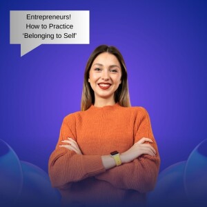 Entrepreneurs! How to Practice ‘Belonging to Self’