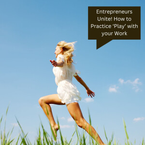 Entrepreneurs Unite! How to Practice ‘Play’ with your Work